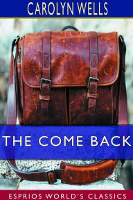 Title: The Come Back (Esprios Classics), Author: Carolyn Wells