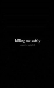 Title: killing me softly, Author: tayler k l