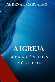 Title: A Igreja Atravï¿½s dos Sï¿½culos: Comentï¿½rio Bï¿½blico, Author: Abdenal Carvalho