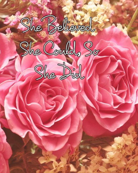 She Believed Could, So Did: Large Inspirational Quote, Pink Roses Design, College Ruled Notebook, Journal