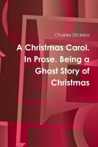 Title: A Christmas Carol. In Prose. Being a Ghost Story of Christmas, Author: Charles Dickens