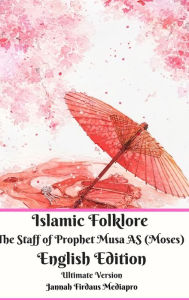 Title: Islamic Folklore The Staff of Prophet Musa AS (Moses) English Edition Ultimate Version, Author: Jannah Firdaus Mediapro