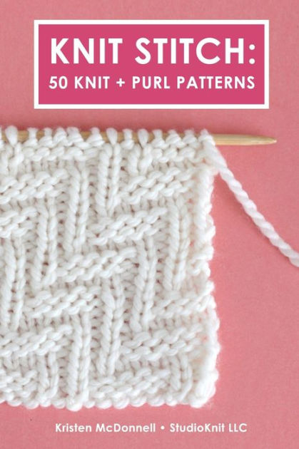 Knit Stitch: 50 Knit + Purl Patterns by Kristen McDonnell, Paperback ...