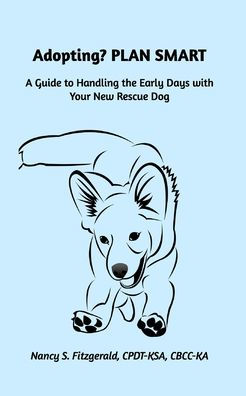Adopting? PLAN SMART: A Guide to Handling the Early Days with Your New Rescue Dog