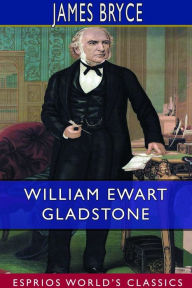 Title: William Ewart Gladstone (Esprios Classics), Author: James Bryce