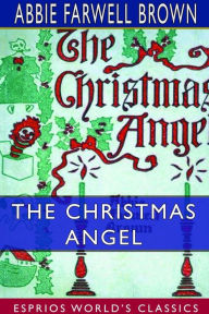 Title: The Christmas Angel (Esprios Classics): With Illustrations by Reginald Birch, Author: Abbie Farwell Brown