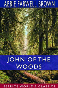Title: John of the Woods (Esprios Classics), Author: Abbie Farwell Brown