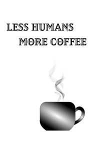 Title: Less Humans More Coffee - Blank Lined Notebook, Author: Mantablast