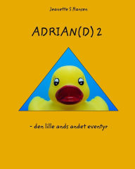 Title: Adrian(d) 2: - den lille ands andet eventyr, Author: Jeanette S Hansen