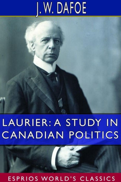 Laurier: A Study Canadian Politics (Esprios Classics)