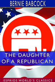 Title: The Daughter of a Republican (Esprios Classics), Author: Bernie Babcock