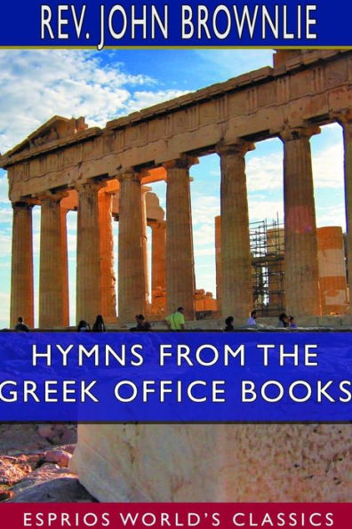 Hymns From the Greek Office Books (Esprios Classics): Together with Centos and Suggestions