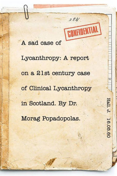 A sad case of Lycanthropy: By Dr Morag Popadopolas.: A report on a 21st century case of Clinical Lycanthropy in Scotland.