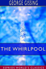 Title: The Whirlpool (Esprios Classics), Author: George Gissing