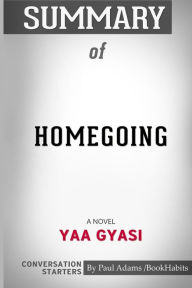 Title: Summary of Homegoing: A Novel by Yaa Gyasi: Conversation Starters, Author: Paul Adams / BookHabits