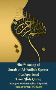 Title: The Meaning of Surah 01 Al-Fatihah Opener (La Apertura) From Holy Quran Bilingual Edition English And Spanish, Author: Jannah Firdaus Mediapro