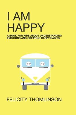 I Am Happy: A book for kids about understanding emotions and creating happy habits.