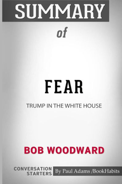 Summary of Fear: Trump in the White House by Bob Woodward: Conversation Starters