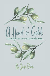 Title: A Heart of Gold: Lessons on the Path to Loving Kindness, Author: Jane Reeves