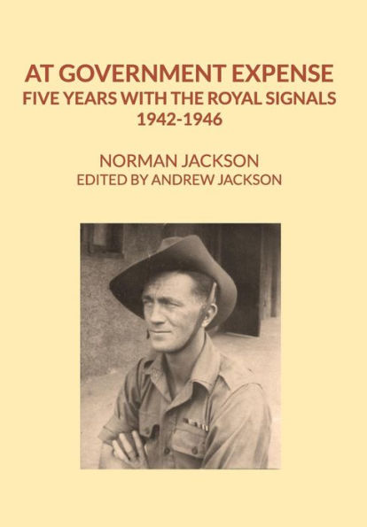 At Government Expense: Five years with the Royal Signals, 1942-1946