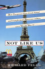 Not Like Us: How Europeans Have Loved, Hated, And Transformed American Culture Since World War II