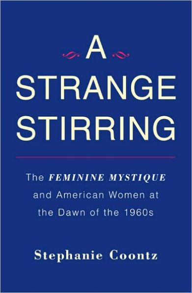 A Strange Stirring: The Feminine Mystique and American Women at the Dawn of the 1960s