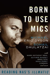 Title: Born to Use Mics: Reading Nas's Illmatic, Author: Michael Eric Dyson