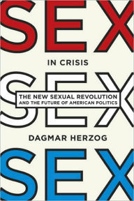 Title: Sex in Crisis: The New Sexual Revolution and the Future of American Politics, Author: Dagmar Herzog