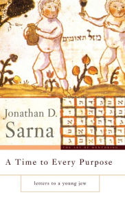 Title: A Time to Every Purpose: Letters to a Young Jew, Author: Jonathan D Sarna
