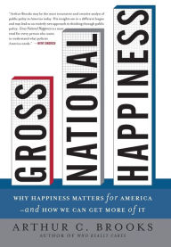 Title: Gross National Happiness: Why Happiness Matters for America--and How We Can Get More of It, Author: Arthur C. Brooks