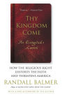 Thy Kingdom Come: How the Religious Right Distorts Faith and Threatens America