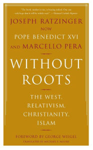 Title: Without Roots: The West, Relativism, Christianity, Islam, Author: Pope Benedict XVI