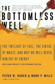 Title: The Bottomless Well: The Twilight of Fuel, the Virtue of Waste, and Why We Will Never Run Out of Energy, Author: Peter W Huber