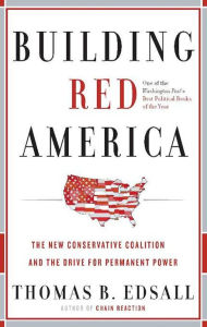 Title: Building Red America: The New Conservative Coalition and the Drive for Permanent Power the Drive for Permanent Power, Author: Thomas B. Edsall