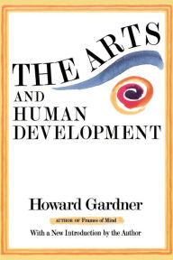 Title: The Arts And Human Development: With A New Introduction By The Author / Edition 1, Author: Howard E Gardner