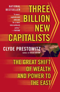 Title: Three Billion New Capitalists: The Great Shift of Wealth and Power to the East, Author: Clyde V Prestowitz