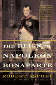 Title: The Reign Of Napoleon Bonaparte, Author: Robert Asprey