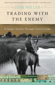 Title: Trading with the Enemy: A Yankee Travels Through Castro's Cuba, Author: Tom Miller