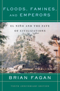 Title: Floods, Famines, and Emperors: El Nino and the Fate of Civilizations, Author: Brian Fagan