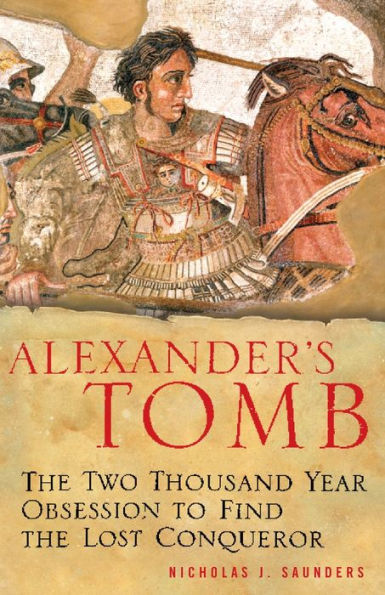 Alexander's Tomb: The Two-Thousand Year Obsession to Find the Lost Conquerer