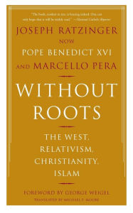 Title: Without Roots: The West, Relativism, Christianity, Islam, Author: Pope Benedict XVI