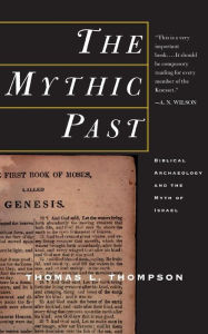 Title: The Mythic Past: Biblical Archaeology And The Myth Of Israel, Author: Thomas L Thompson