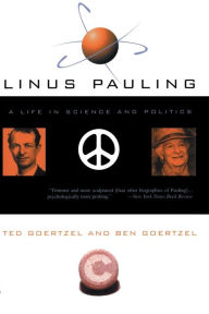 Title: Linus Pauling: A Life In Science And Politics, Author: Ted Goertzel