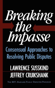 Title: Breaking The Impasse: Consensual Approaches To Resolving Public Disputes, Author: Jeffrey Cruikshank