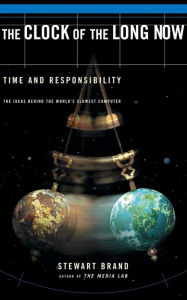 Title: The Clock Of The Long Now: Time and Responsibility, Author: Stewart Brand
