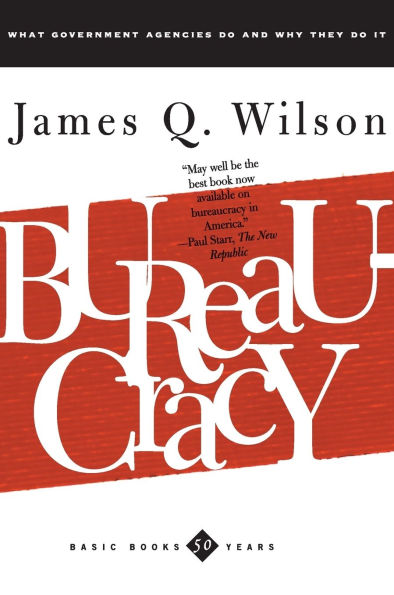 Bureaucracy: What Government Agencies Do And Why They Do It