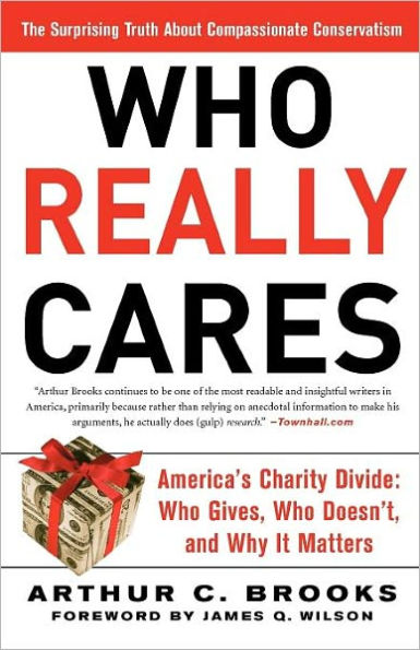 Who Really Cares: The Surprising Truth About Compassionate Conservatism -- America's Charity Divide -- Who Gives, Who Doesn't, and Why It Matters