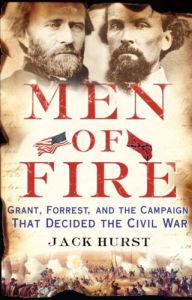 Title: Men of Fire: Grant, Forrest, and the Campaign That Decided the Civil War, Author: Jack Hurst