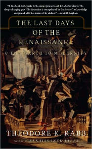 Title: The Last Days of the Renaissance: & the March to Modernity, Author: Theodore K. Rabb