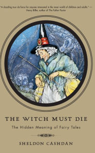 Title: The Witch Must Die: The Hidden Meaning of Fairy Tales, Author: Sheldon Cashdan